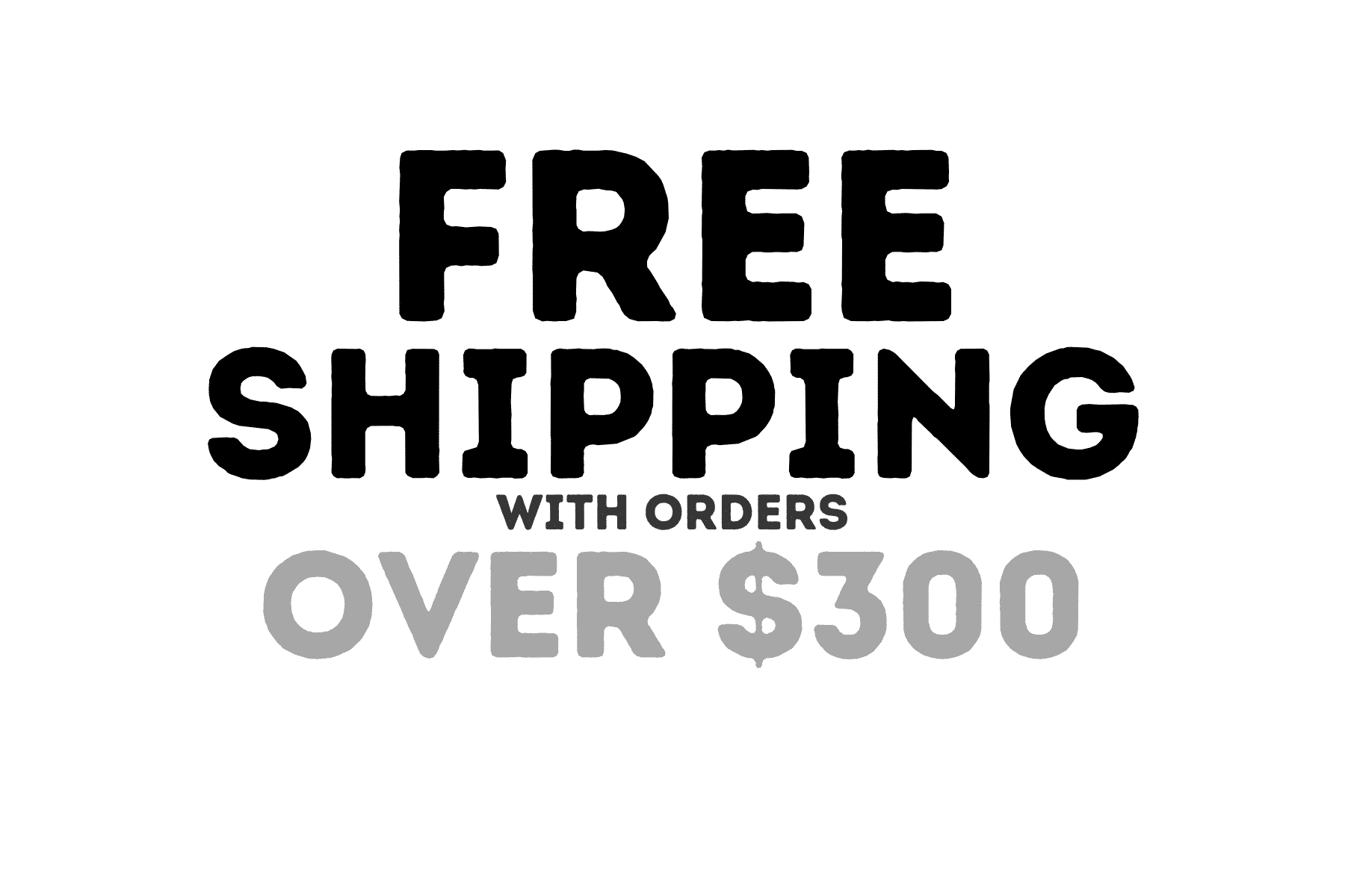 Free Shipping on orders over $300